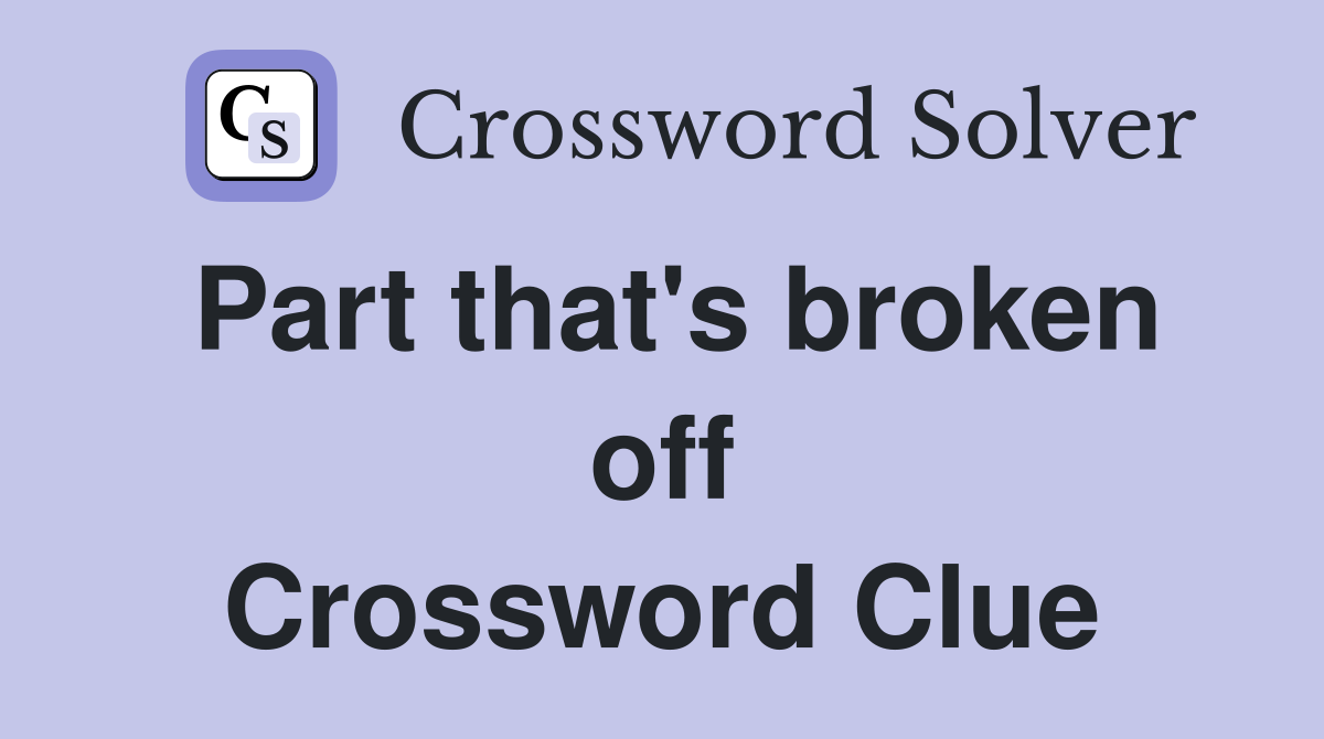Part that's broken off Crossword Clue