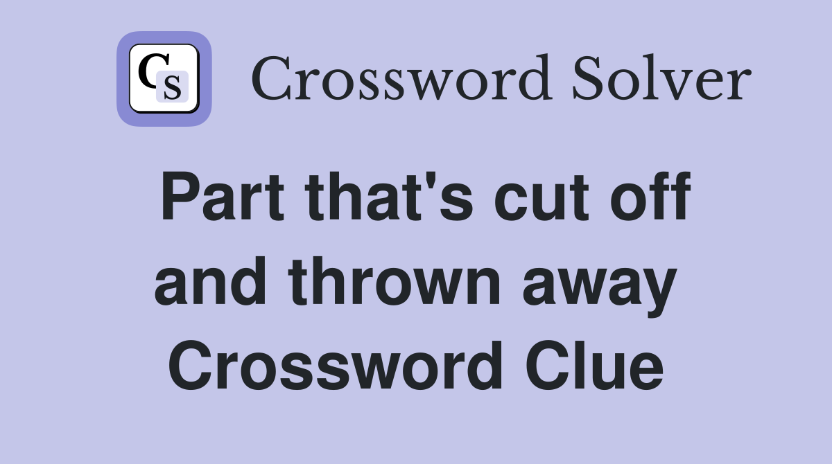 Part that's cut off and thrown away Crossword Clue