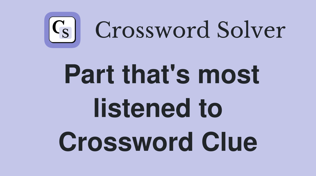 Part that's most listened to Crossword Clue