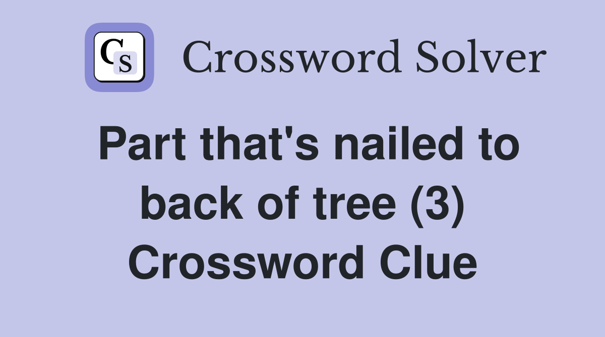 Part that's nailed to back of tree (3) Crossword Clue