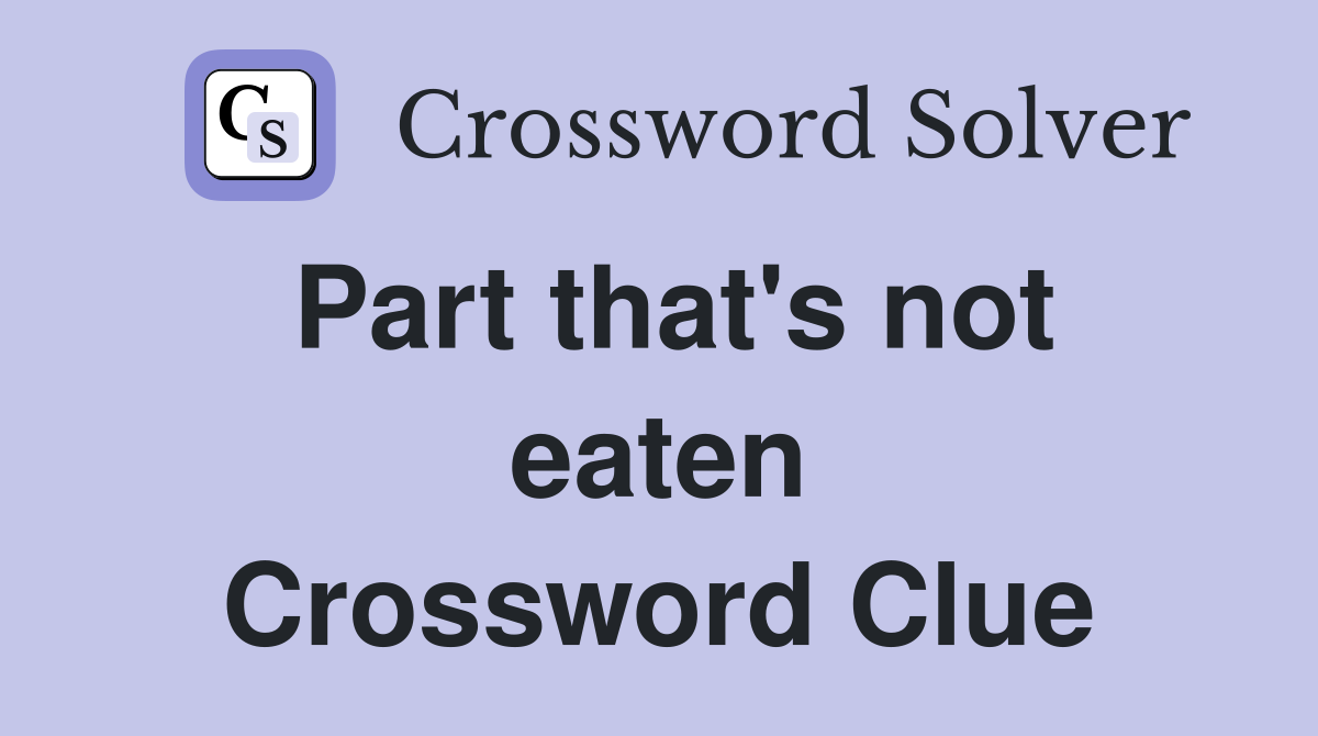 Part that's not eaten Crossword Clue