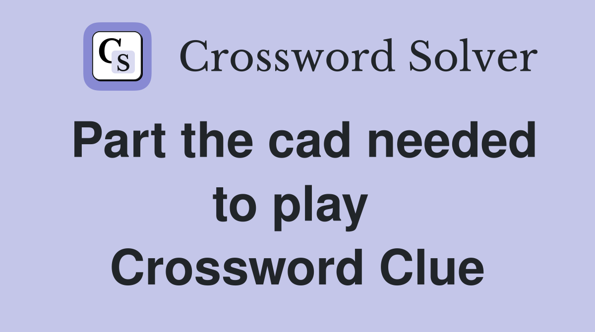 Part the cad needed to play  Crossword Clue