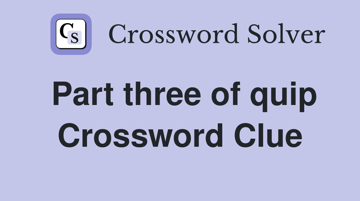 Part three of quip Crossword Clue