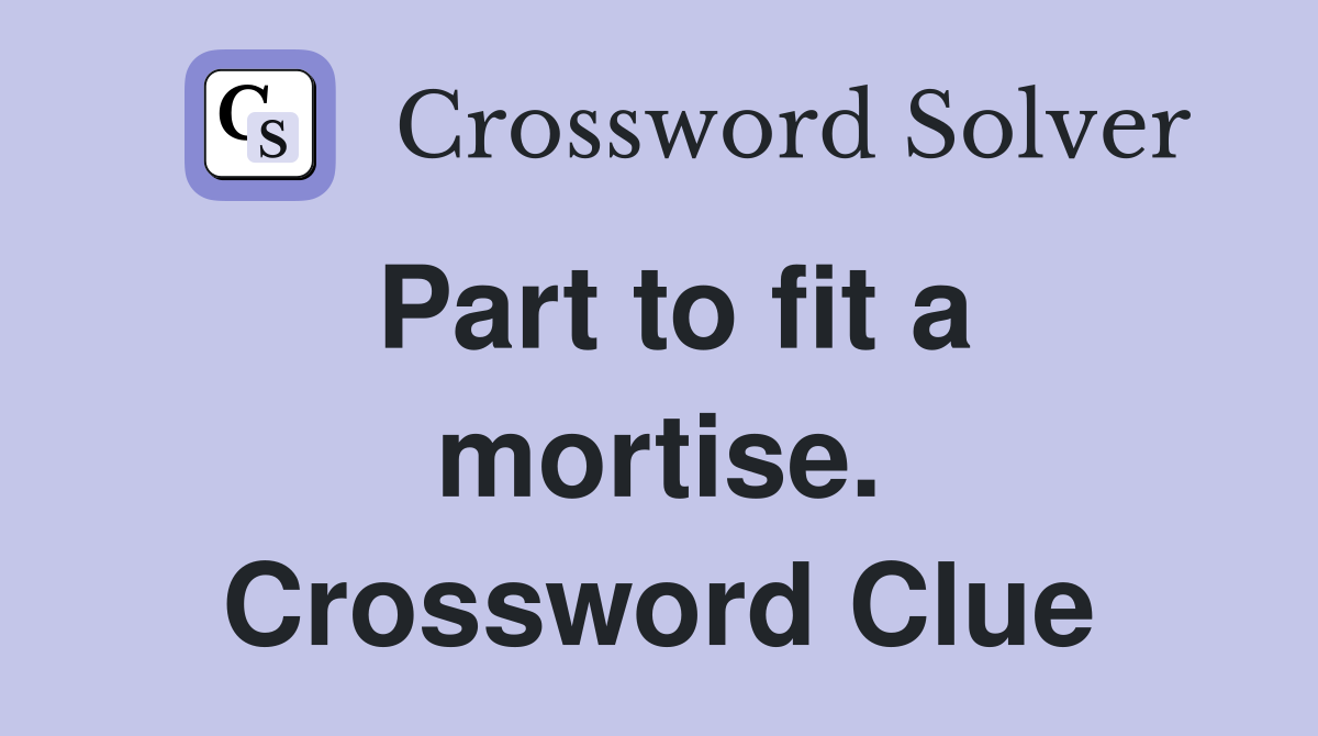 Part to fit a mortise. Crossword Clue
