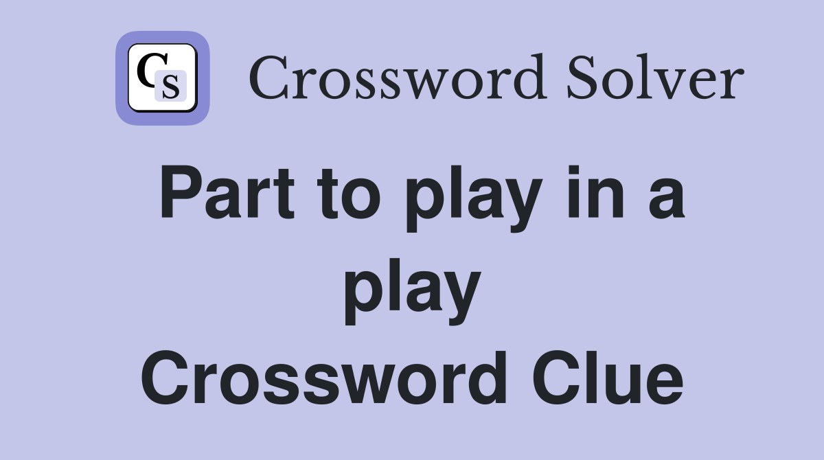Part to play in a play Crossword Clue