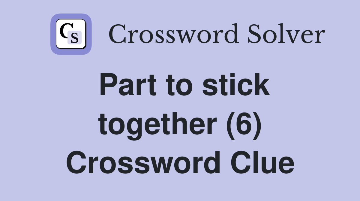 Part to stick together (6) Crossword Clue