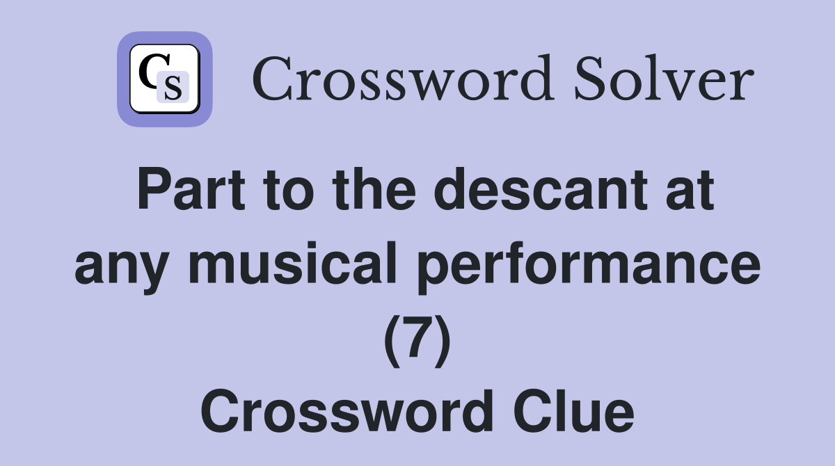 Part to the descant at any musical performance (7) Crossword Clue