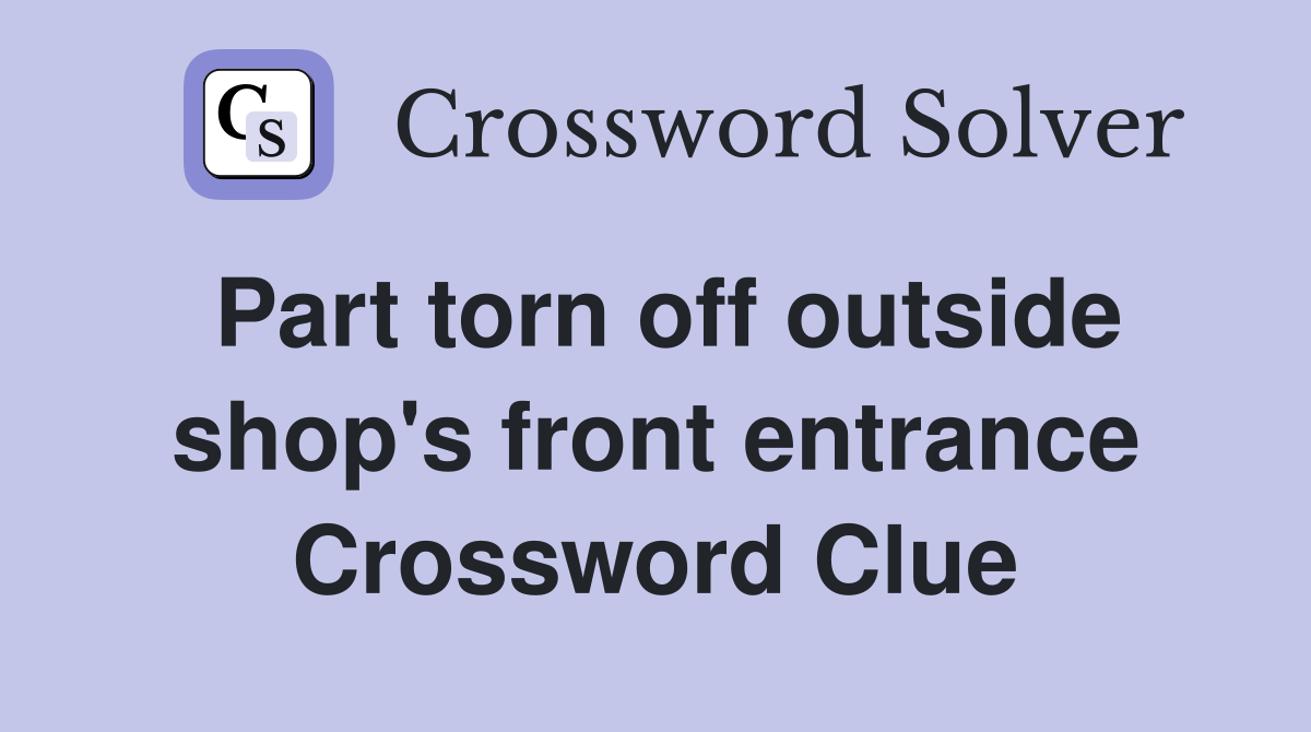 Part torn off outside shop's front entrance Crossword Clue