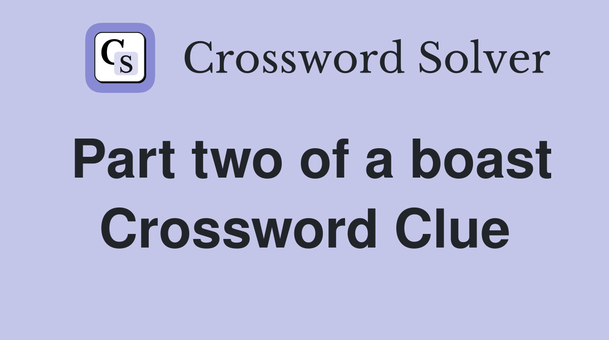 Part two of a boast Crossword Clue