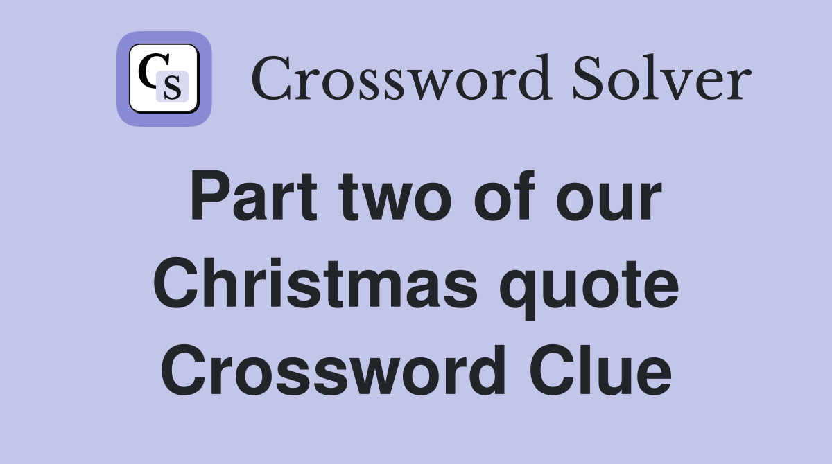 Part two of our Christmas quote Crossword Clue
