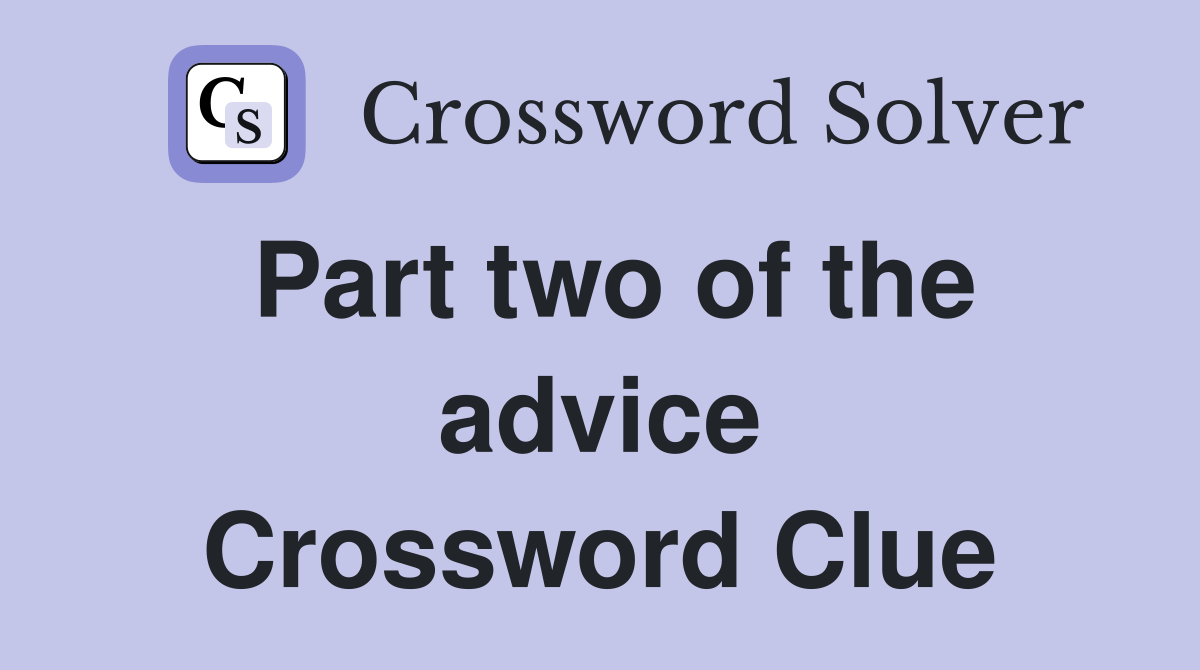 Part two of the advice Crossword Clue