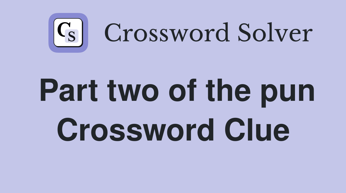 Part two of the pun Crossword Clue