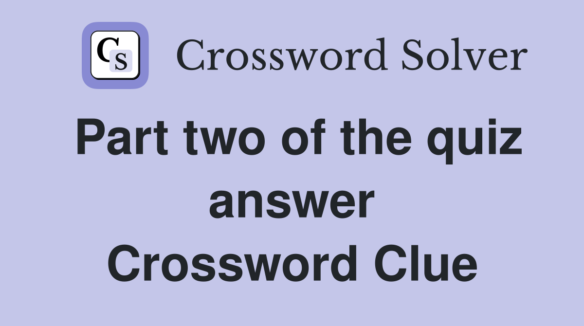 Part two of the quiz answer Crossword Clue