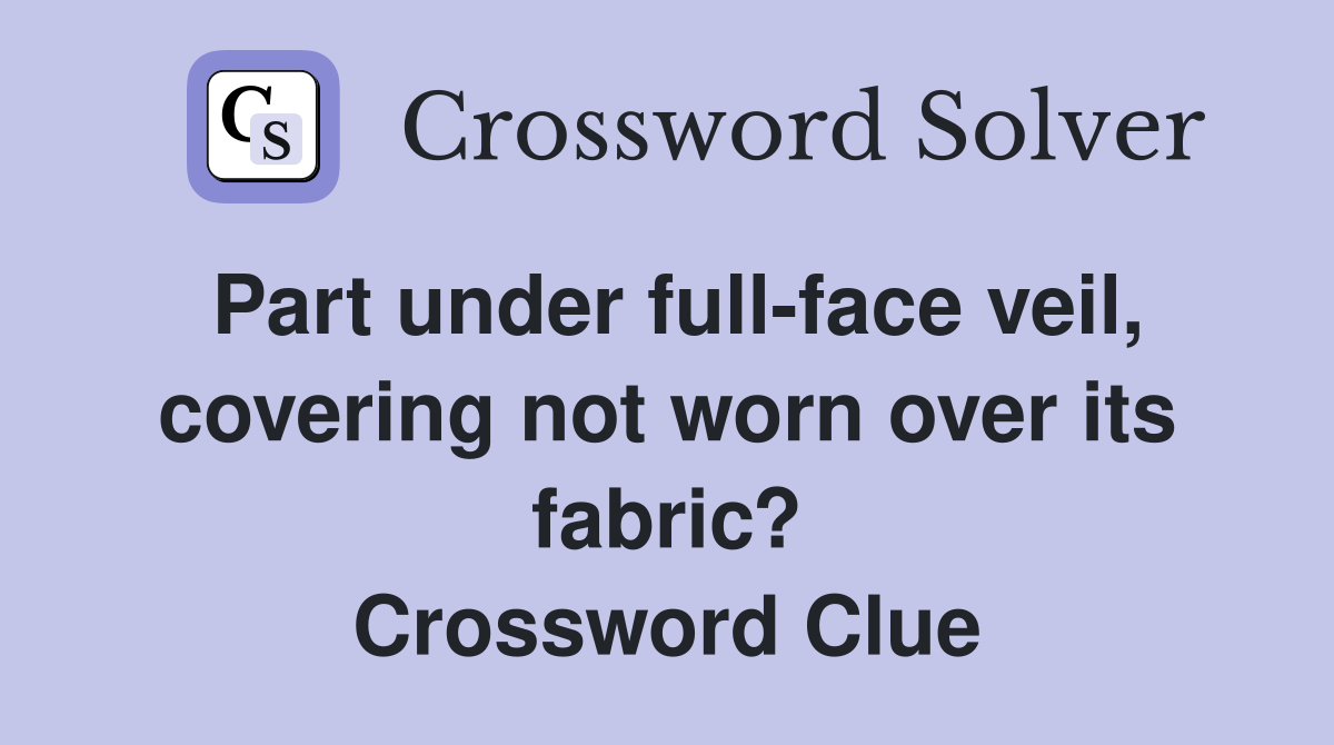 Part under full-face veil, covering not worn over its fabric? Crossword Clue