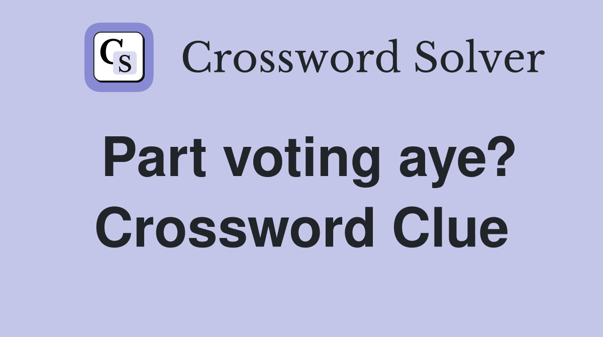 Part voting aye? Crossword Clue