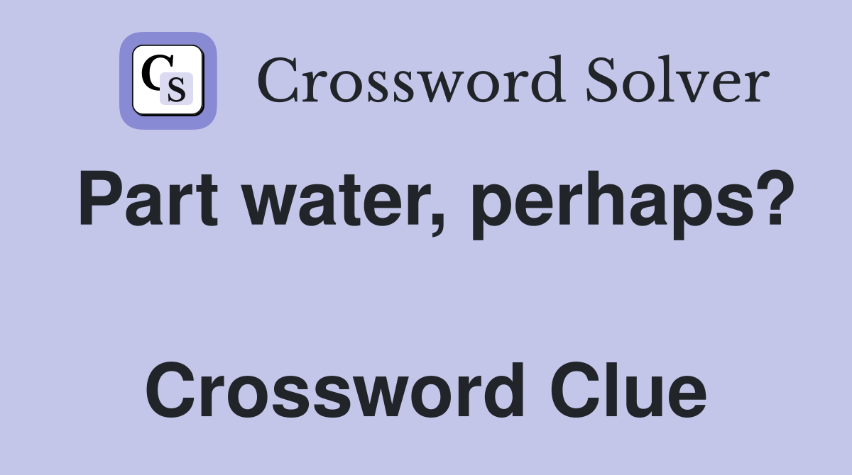 Part water, perhaps?  Crossword Clue