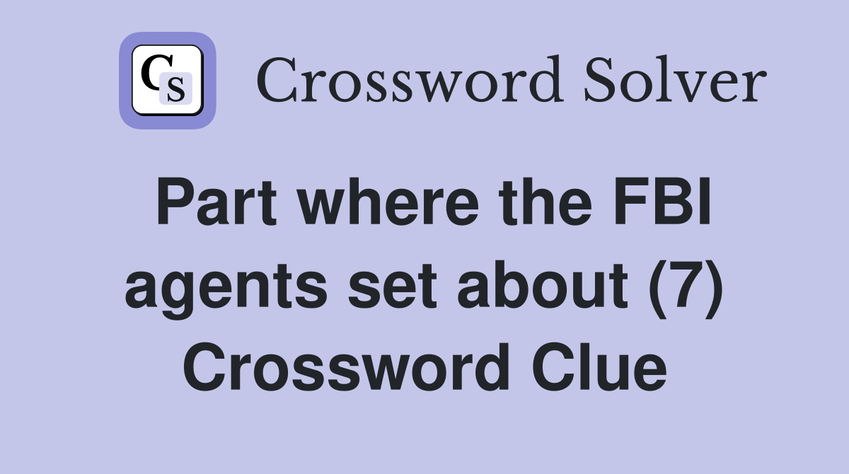 Part where the FBI agents set about (7) Crossword Clue