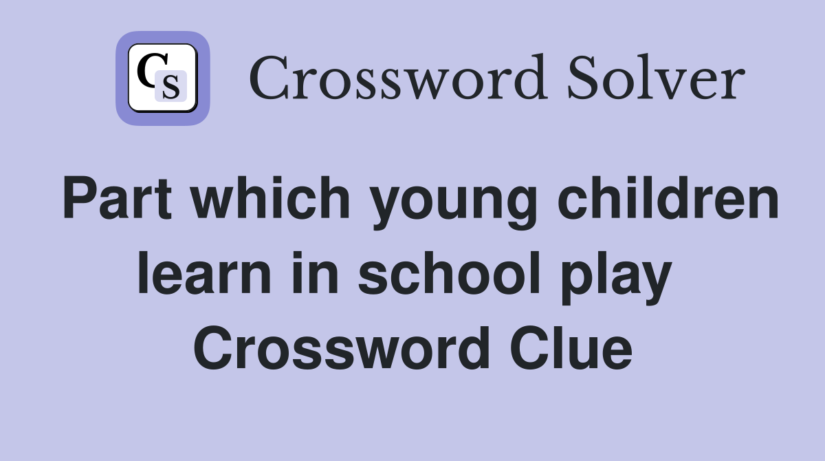 Part which young children learn in school play  Crossword Clue