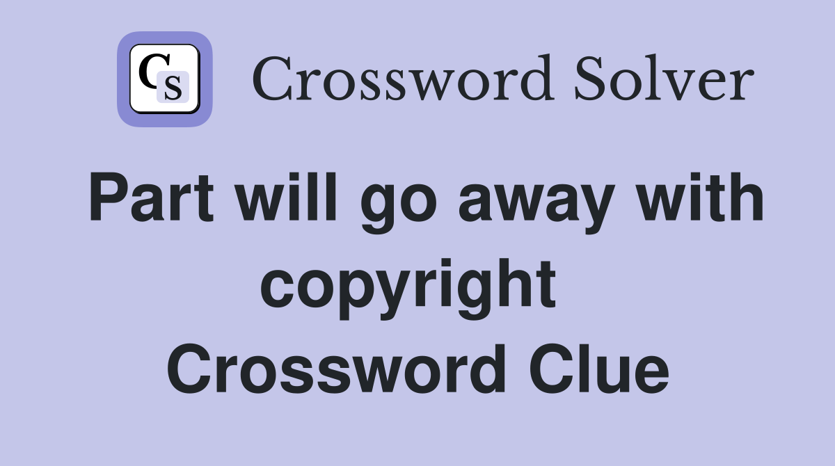 Part will go away with copyright  Crossword Clue