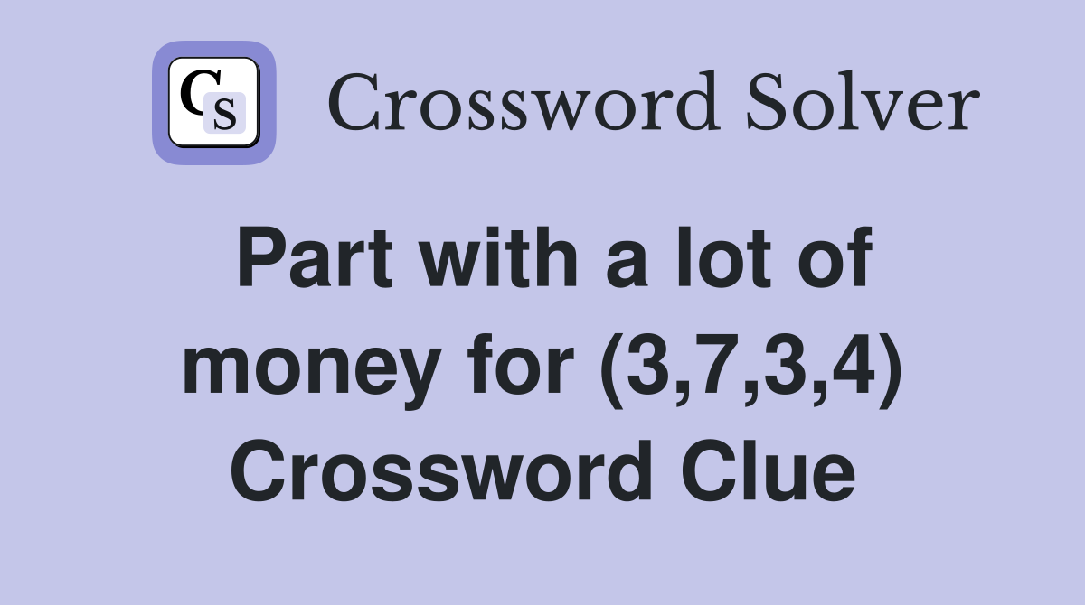 Part with a lot of money for (3,7,3,4) Crossword Clue