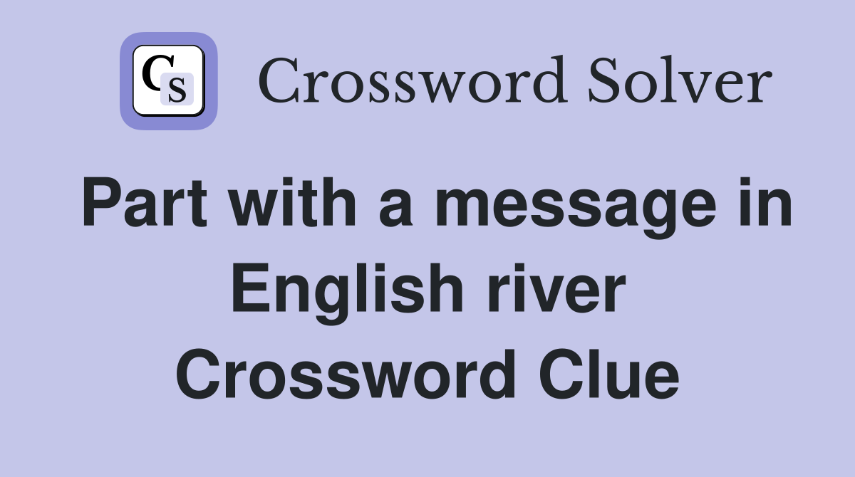 Part with a message in English river Crossword Clue