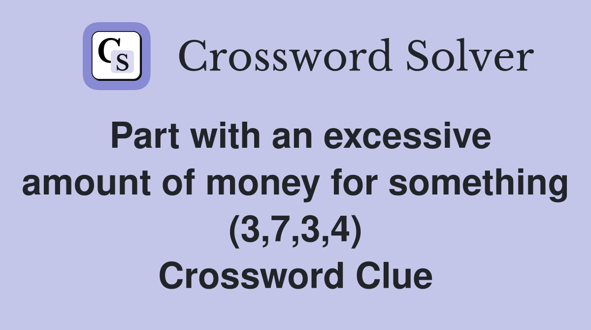 Part with an excessive amount of money for something (3,7,3,4) Crossword Clue
