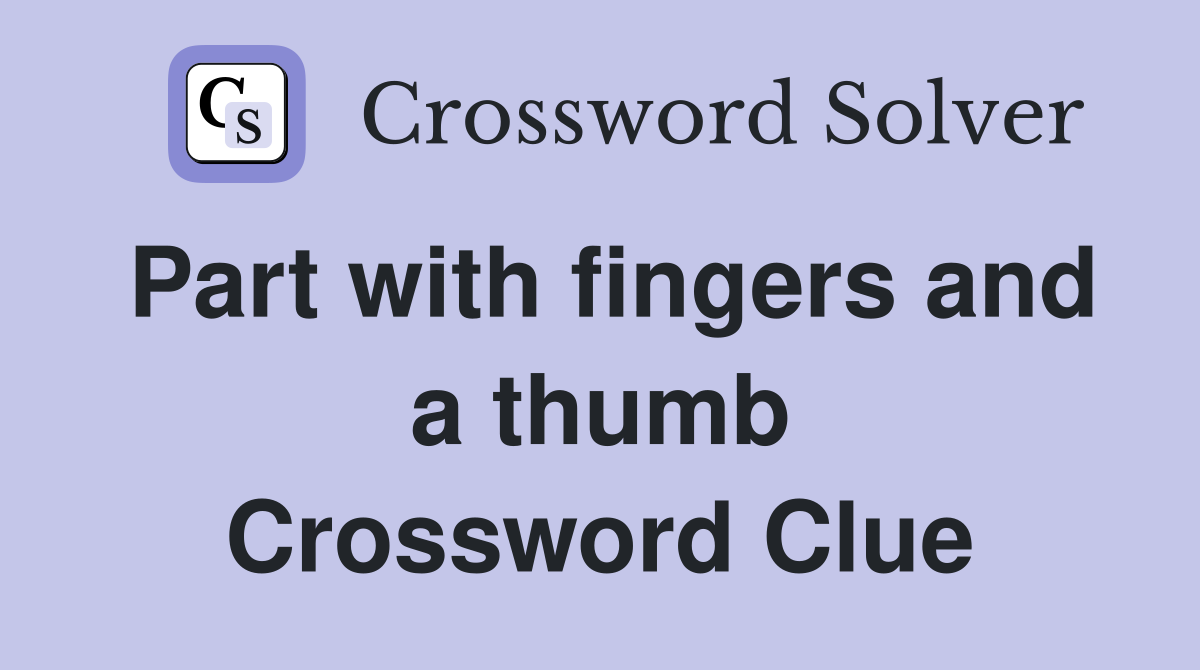 Part with fingers and a thumb Crossword Clue