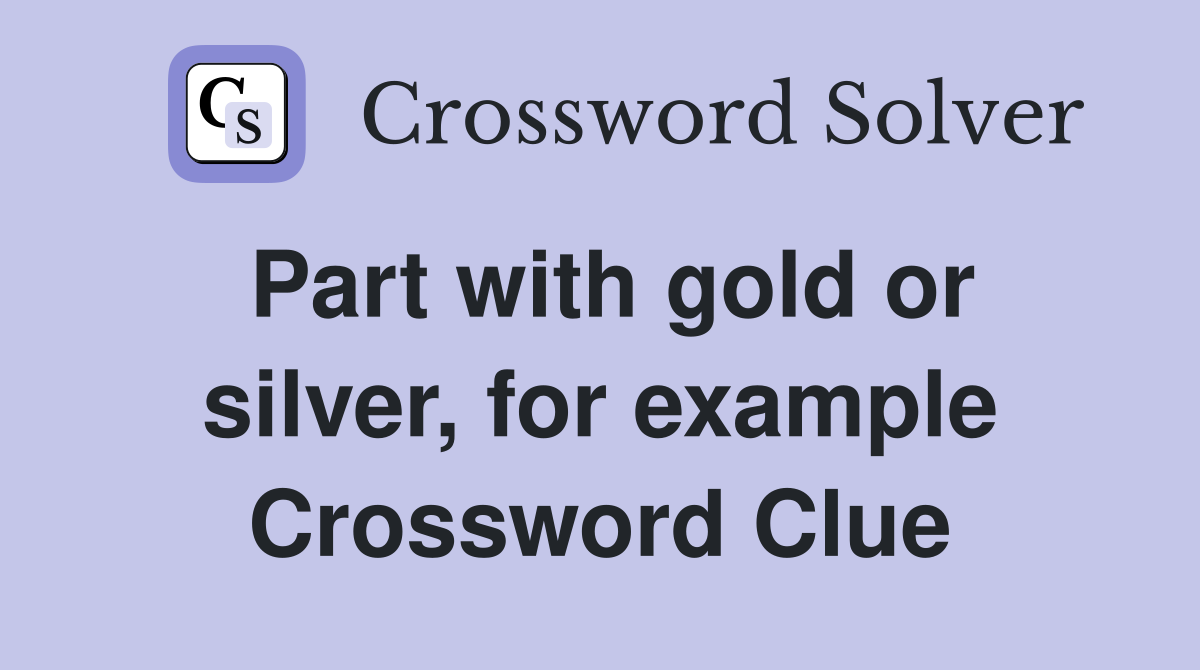 Part with gold or silver, for example Crossword Clue