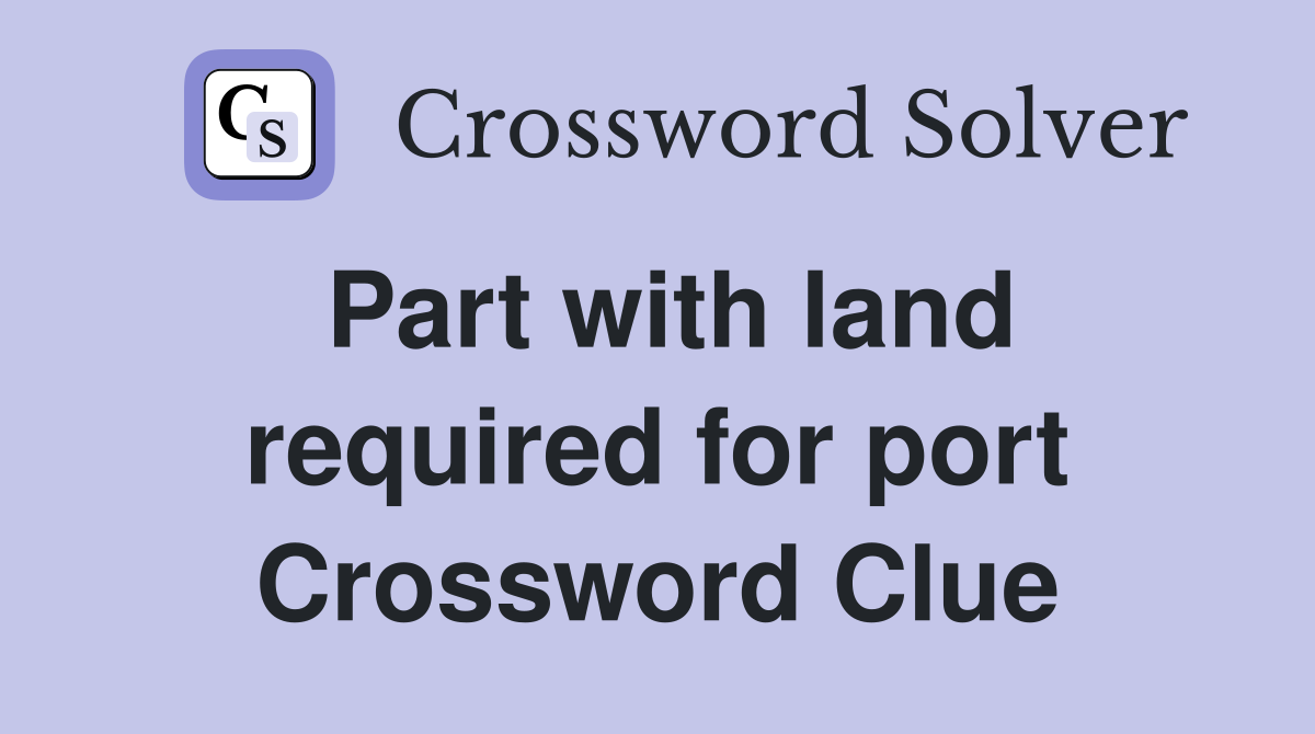 Part with land required for port Crossword Clue