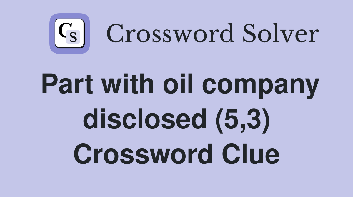 Part with oil company disclosed (5,3) Crossword Clue