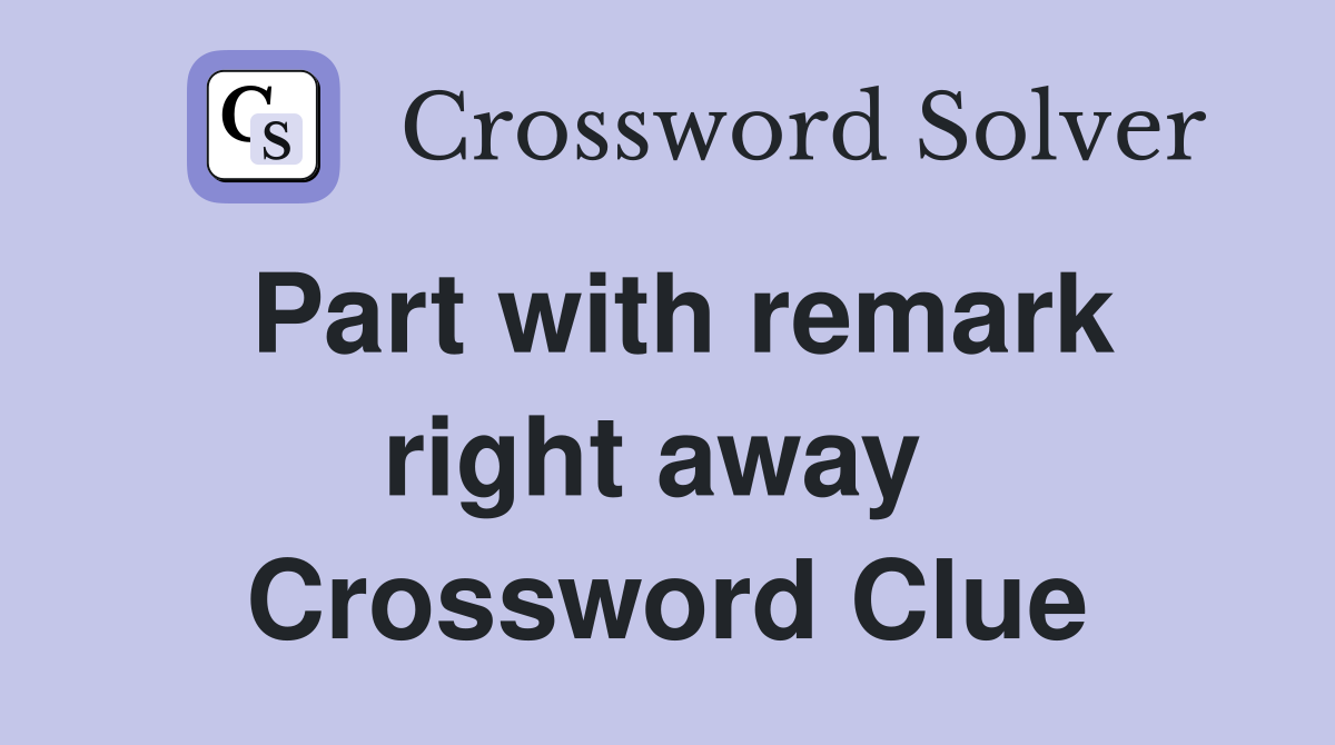 Part with remark right away  Crossword Clue
