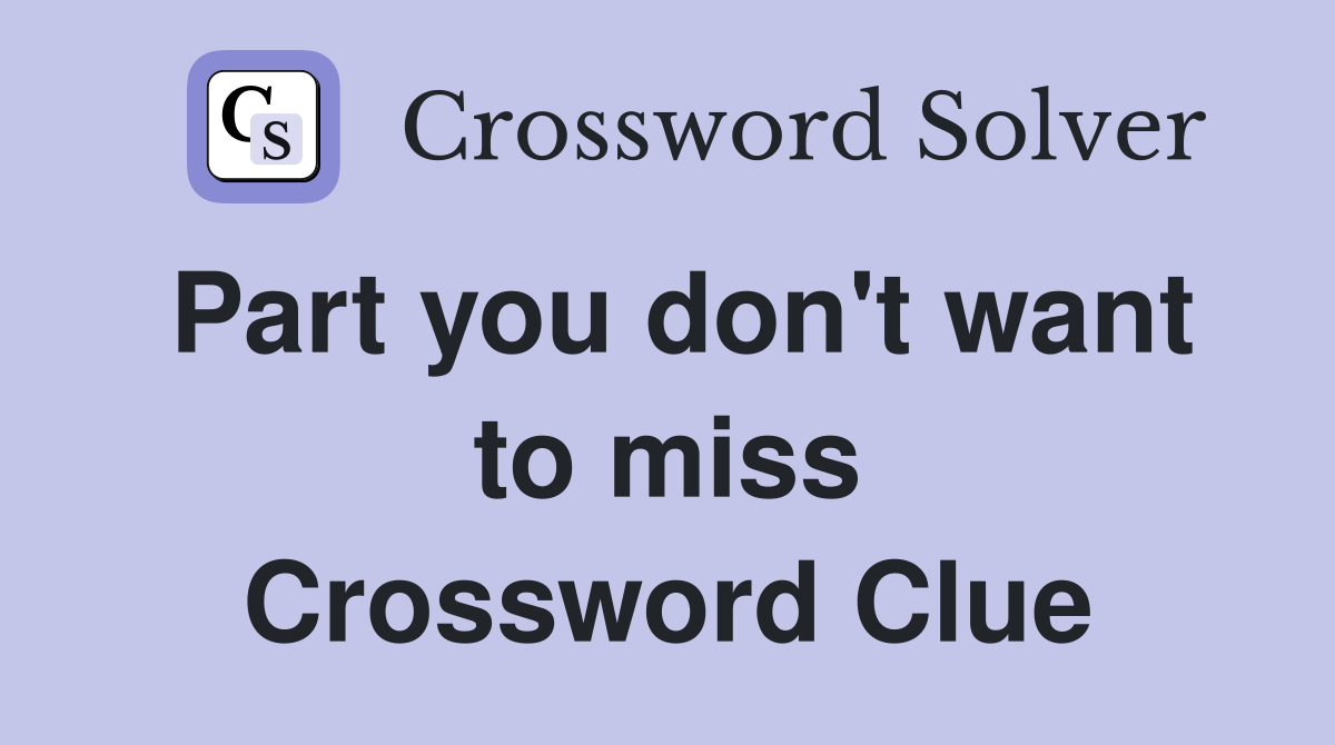 Part you don't want to miss Crossword Clue