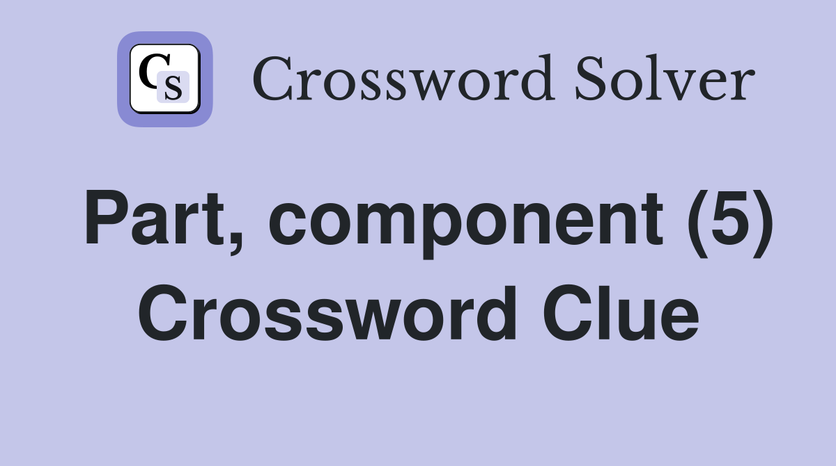 Part, component (5) Crossword Clue