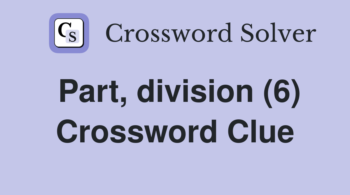 Part, division (6) Crossword Clue