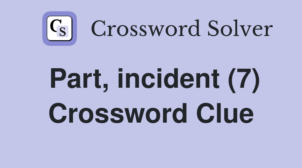 Part, incident (7) Crossword Clue