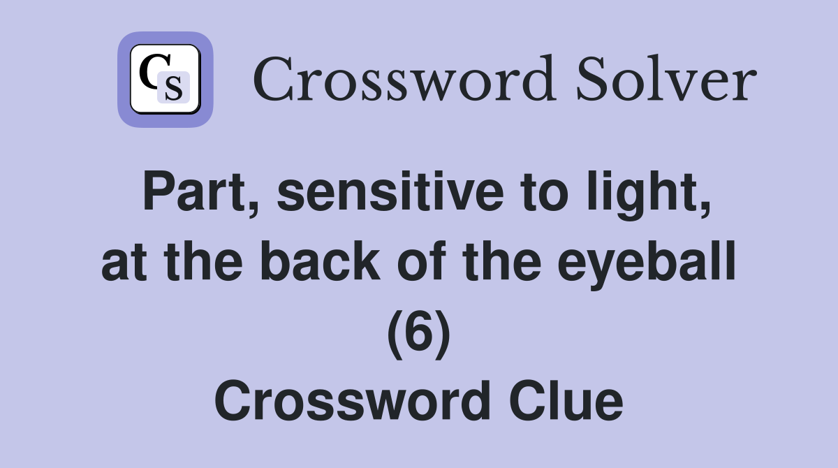 Part, sensitive to light, at the back of the eyeball (6) Crossword Clue