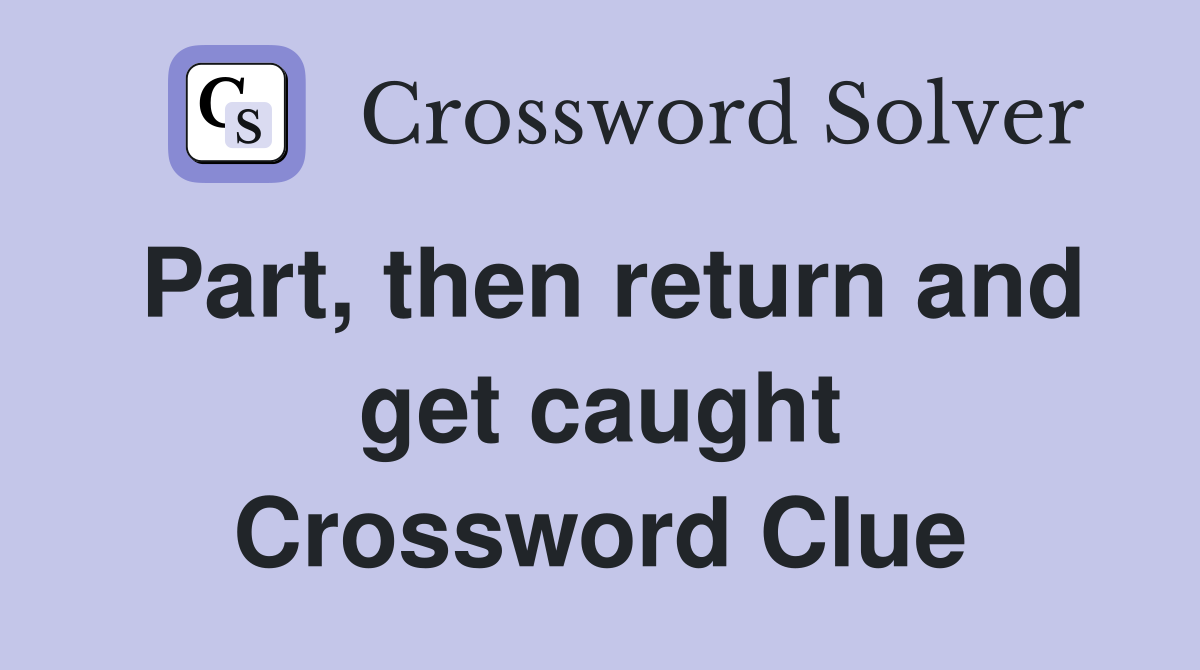 Part, then return and get caught Crossword Clue