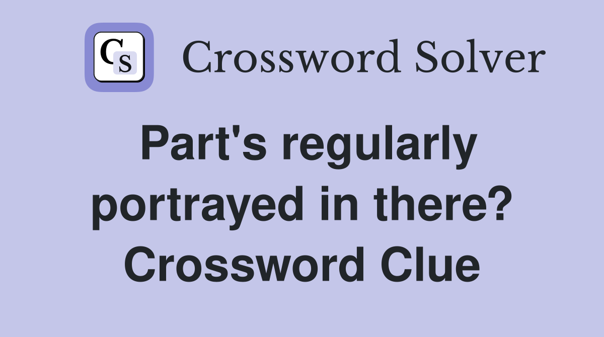 Part's regularly portrayed in there? Crossword Clue