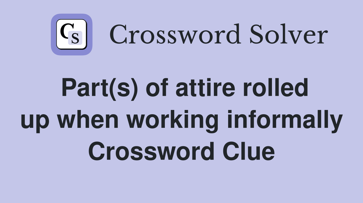 Part(s) of attire rolled up when working informally Crossword Clue