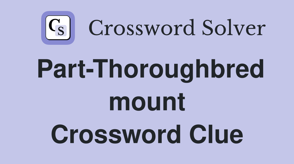 Part-Thoroughbred mount Crossword Clue