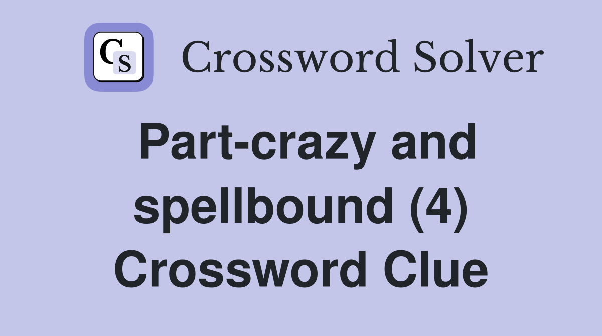 Part-crazy and spellbound (4) Crossword Clue