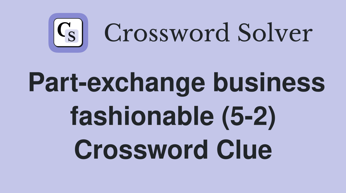 Part-exchange business fashionable (5-2) Crossword Clue