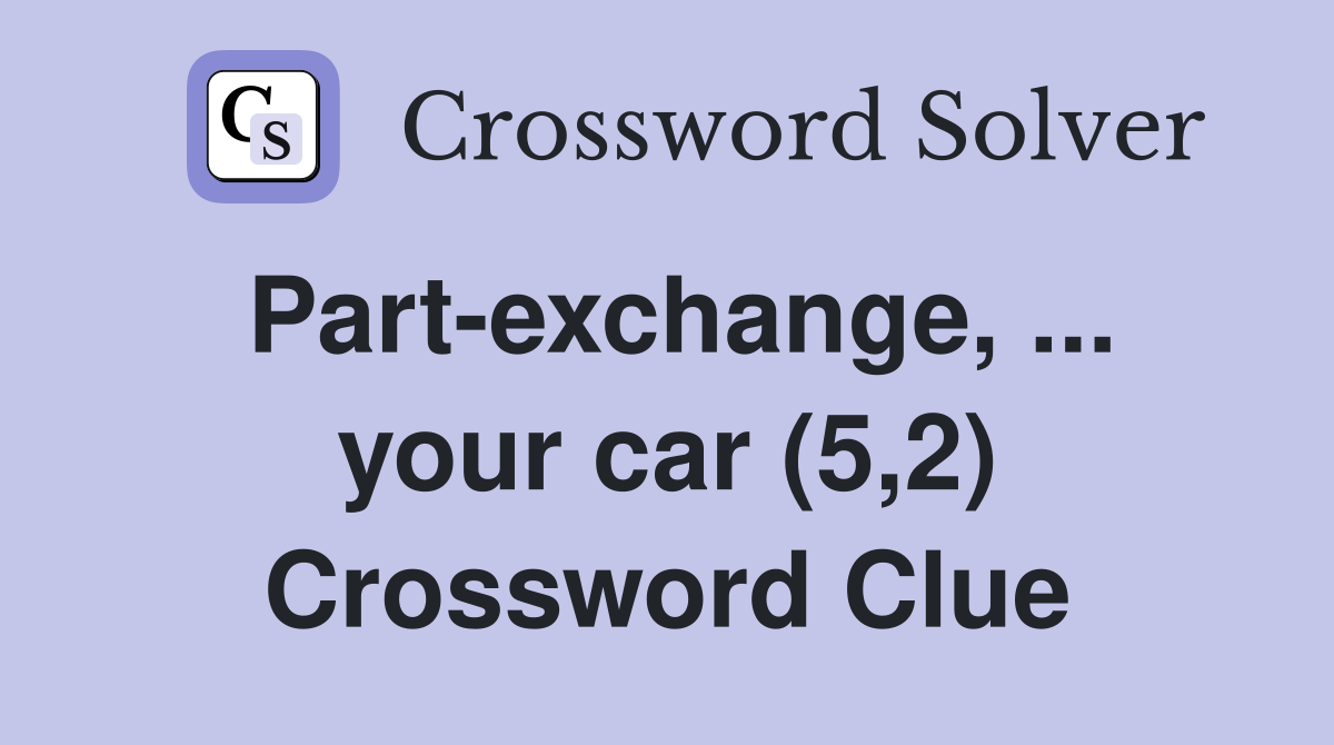 Part-exchange, ... your car (5,2) Crossword Clue