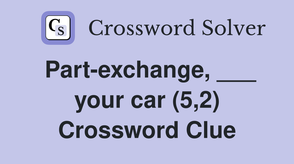 Part-exchange, ___ your car (5,2) Crossword Clue