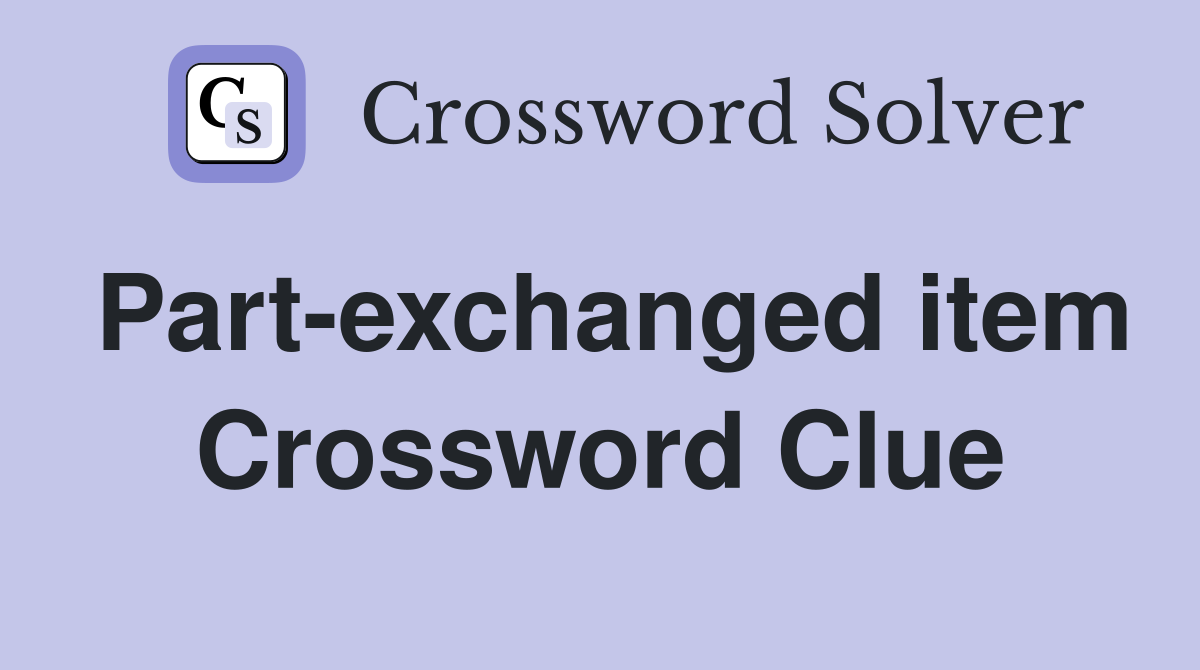 Part-exchanged item Crossword Clue