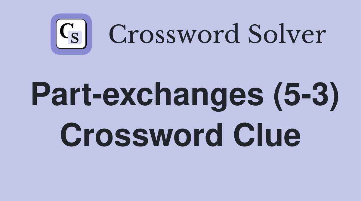 Part-exchanges (5-3) Crossword Clue