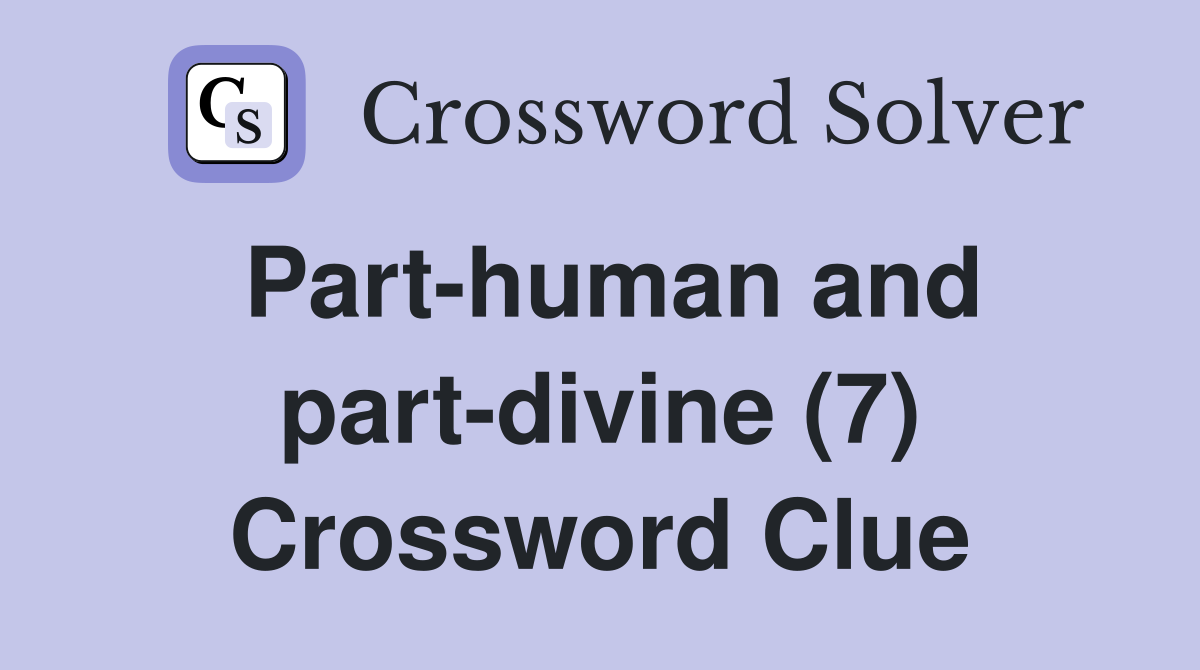 Part-human and part-divine (7) Crossword Clue
