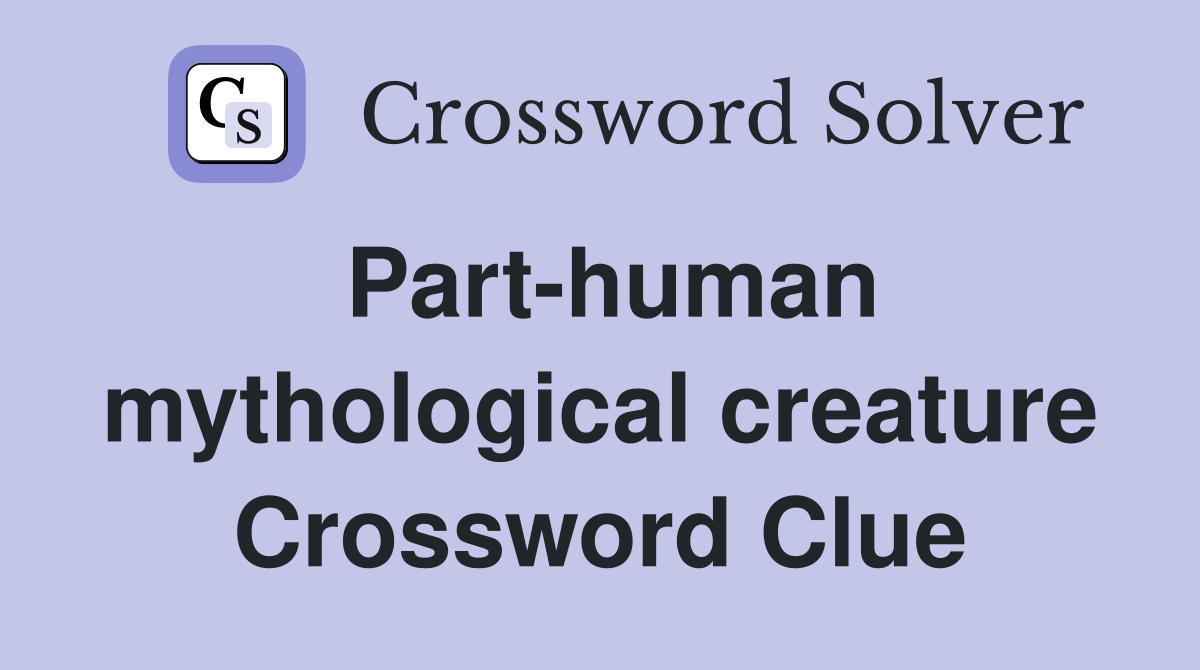 Part-human mythological creature Crossword Clue
