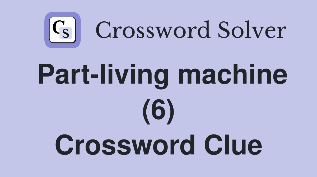 Part-living machine (6) Crossword Clue