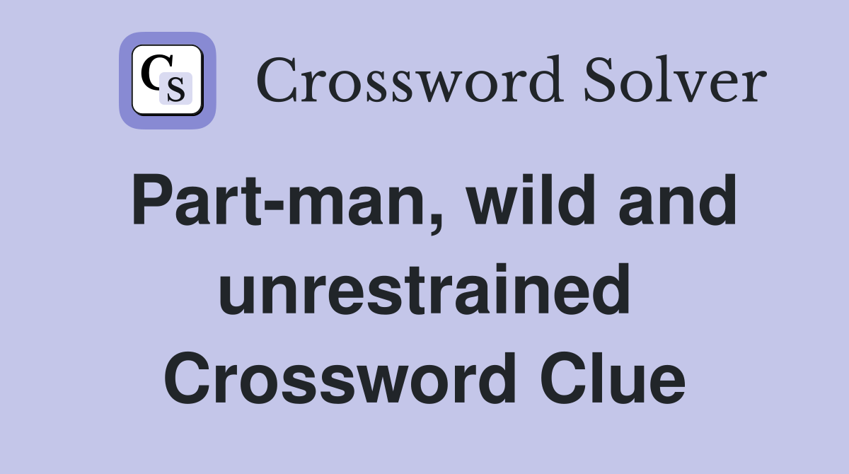 Part-man, wild and unrestrained Crossword Clue